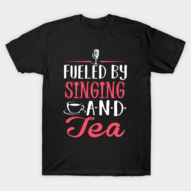 Fueled by Singing and Tea T-Shirt by KsuAnn